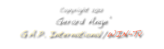 Copyright 2012
 Gerard Ange’ 
G.A.P. International/WIN-Tv