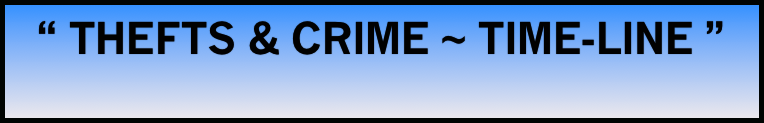 
“ THEFTS & CRIME ~ TIME-LINE ”
 